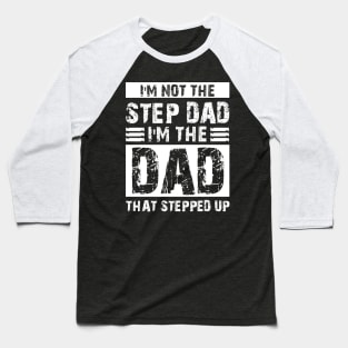 I'm Not The Step Dad I'm Just The Dad That Stepped Up Shirt Funny Father's Day Baseball T-Shirt